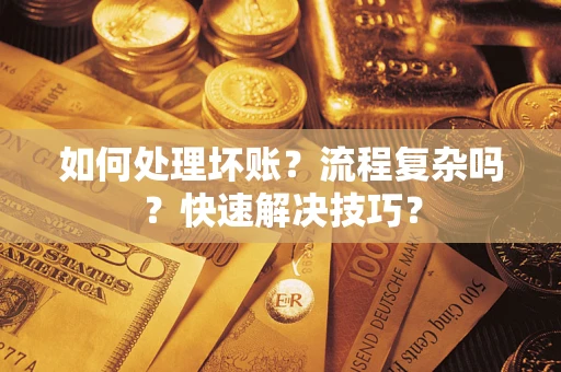 北京如何处理坏账？流程复杂吗？快速解决技巧？