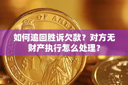 北京如何追回胜诉欠款？对方无财产执行怎么处理？