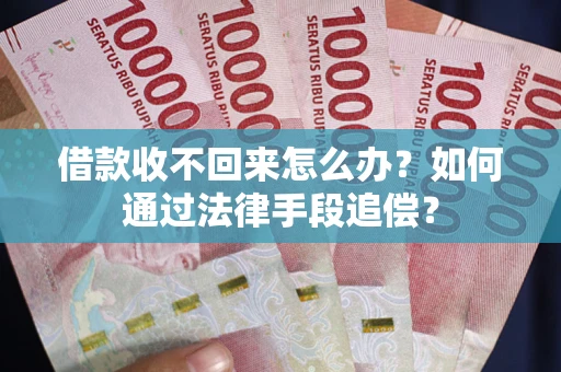 北京借款收不回来怎么办？如何通过法律手段追偿？