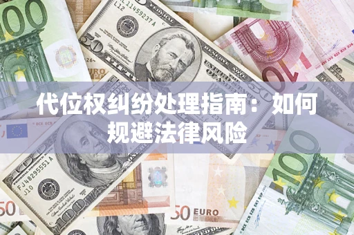 北京代位权纠纷处理指南:如何规避法律风险 北京代位权纠纷处理指南:如何规避法律风险
