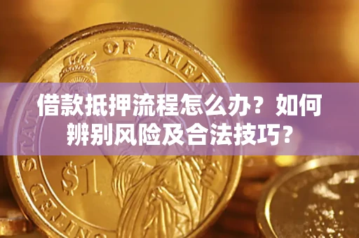 北京借款抵押流程怎么办？如何辨别风险及合法技巧？