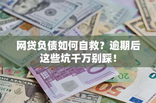 北京网贷负债如何自救？逾期后这些坑千万别踩！