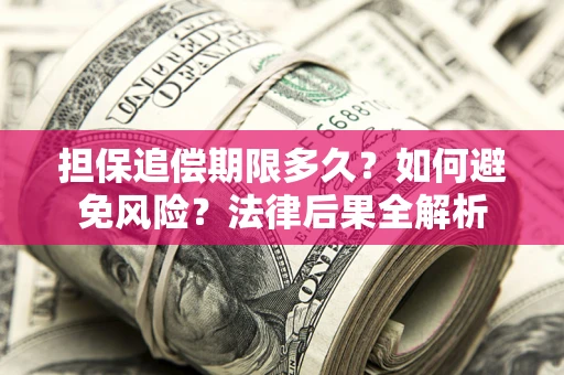 北京担保追偿期限多久？如何避免风险？法律后果全解析