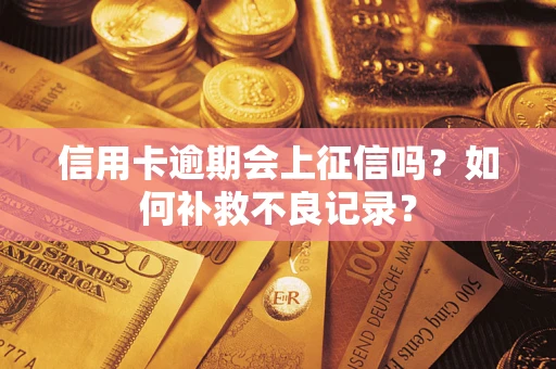 北京信用卡逾期会上征信吗？如何补救不良记录？