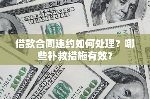 北京借款合同违约如何处理？哪些补救措施有效？
