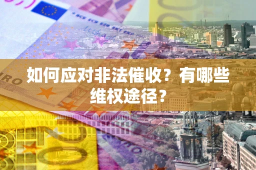 北京如何应对非法催收？有哪些维权途径？