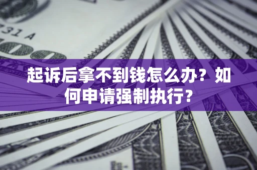 北京起诉后拿不到钱怎么办？如何申请强制执行？