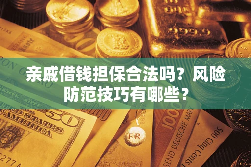 北京亲戚借钱担保合法吗？风险防范技巧有哪些？