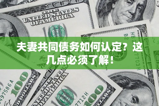 北京夫妻共同债务如何认定？这几点必须了解！