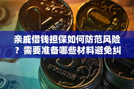北京亲戚借钱担保如何防范风险？需要准备哪些材料避免纠纷？