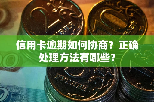 北京信用卡逾期如何协商？正确处理方法有哪些？