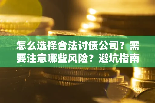 北京怎么选择合法讨债公司？需要注意哪些风险？避坑指南来了！