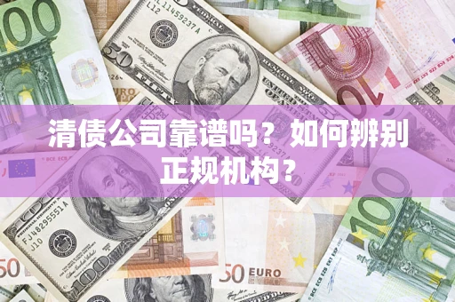 北京清债公司靠谱吗？如何辨别正规机构？