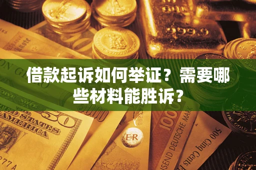 北京借款起诉如何举证？需要哪些材料能胜诉？