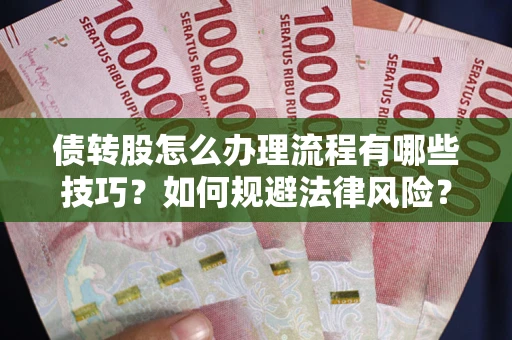 北京债转股怎么办理流程有哪些技巧？如何规避法律风险？