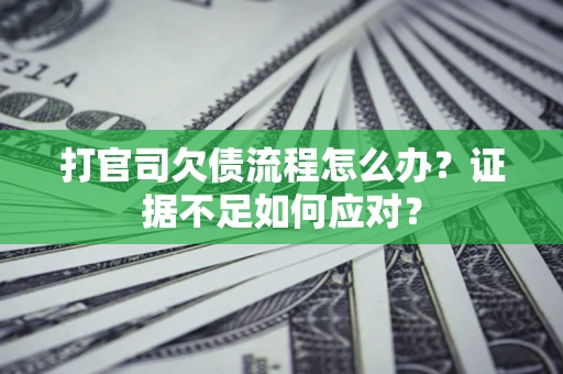 北京打官司欠债流程怎么办？证据不足如何应对？