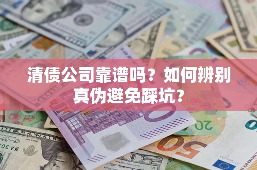 北京清债公司靠谱吗？如何辨别真伪避免踩坑？