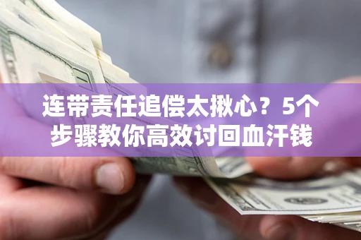 北京连带责任追偿太揪心？5个步骤教你高效讨回血汗钱