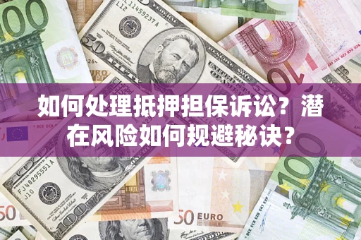 北京如何处理抵押担保诉讼？潜在风险如何规避秘诀？