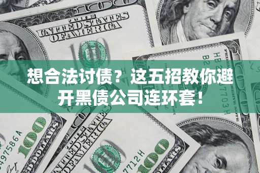 北京想合法讨债？这五招教你避开黑债公司连环套！
