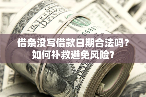北京借条没写借款日期合法吗？如何补救避免风险？