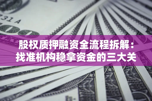 北京股权质押融资全流程拆解：找准机构稳拿资金的三大关键