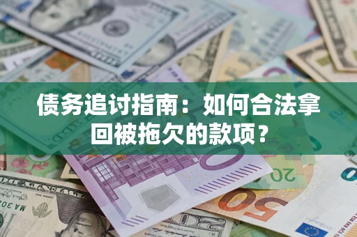北京债务追讨指南：如何合法拿回被拖欠的款项？
