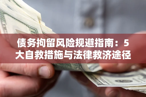 北京债务拘留风险规避指南：5大自救措施与法律救济途径