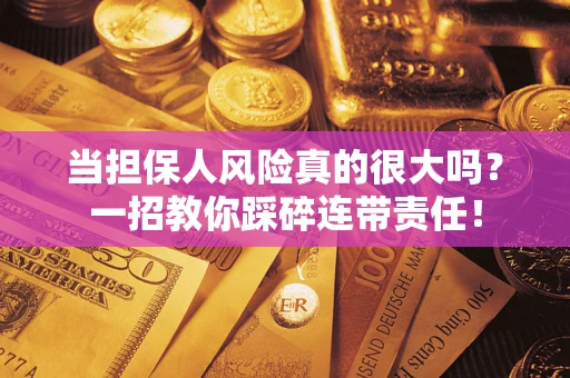北京当担保人风险真的很大吗？一招教你踩碎连带责任！