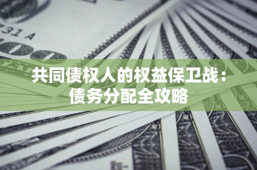 北京共同债权人的权益保卫战：债务分配全攻略