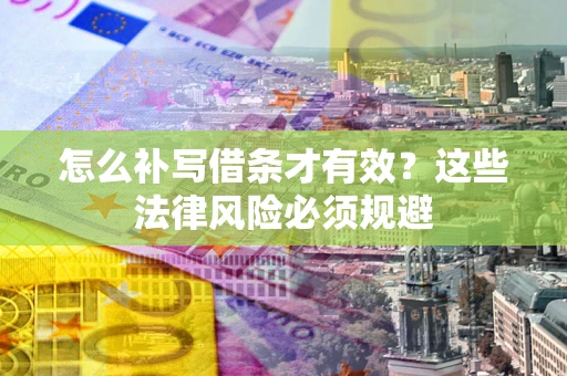 北京怎么补写借条才有效？这些法律风险必须规避