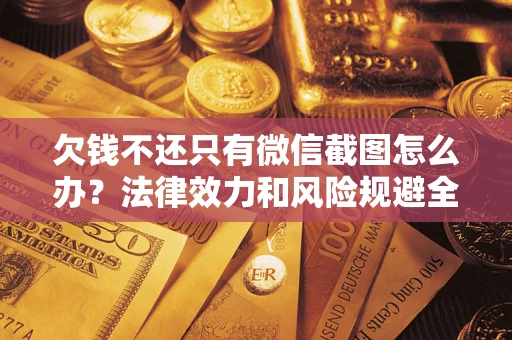 北京欠钱不还只有微信截图怎么办？法律效力和风险规避全解析