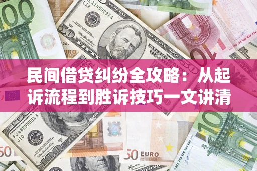 北京民间借贷纠纷全攻略：从起诉流程到胜诉技巧一文讲清