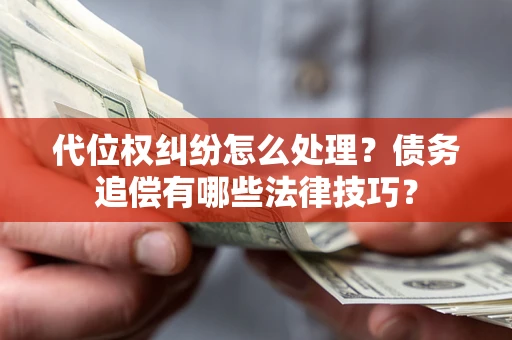 北京代位权纠纷怎么处理？债务追偿有哪些法律技巧？