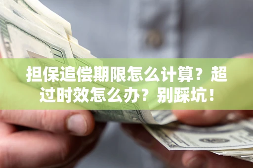 北京担保追偿期限怎么计算？超过时效怎么办？别踩坑！