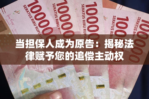 北京当担保人成为原告:揭秘法律赋予您的追偿主动权 北京当担保人成为原告:揭秘法律赋予您的追偿主动权