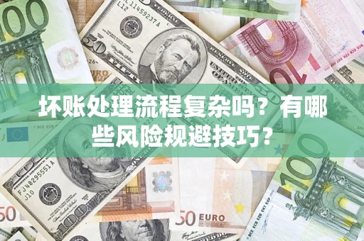 北京坏账处理流程复杂吗？有哪些风险规避技巧？