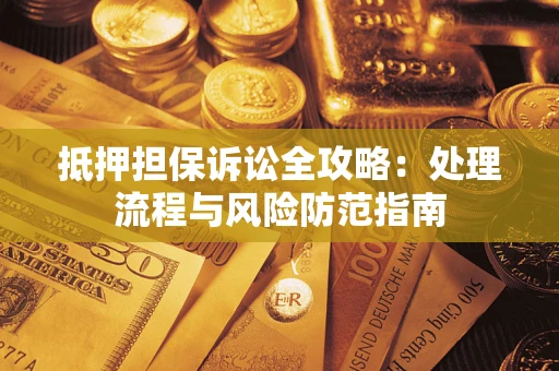 北京抵押担保诉讼全攻略：处理流程与风险防范指南
