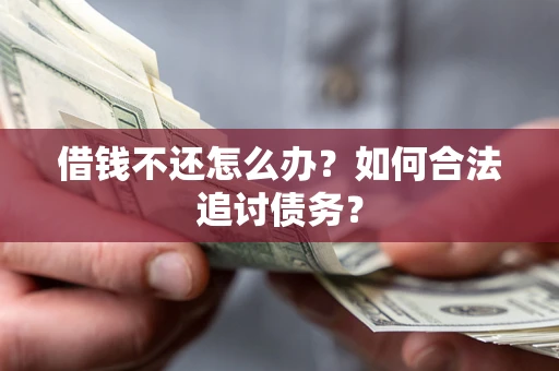 北京借钱不还怎么办？如何合法追讨债务？