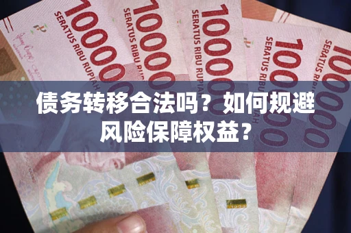 北京债务转移合法吗？如何规避风险保障权益？
