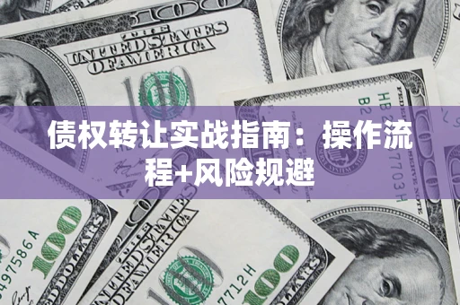 北京债权转让实战指南：操作流程+风险规避