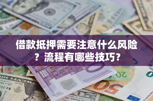 北京借款抵押需要注意什么风险？流程有哪些技巧？
