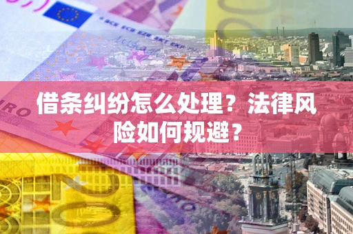 北京借条纠纷怎么处理？法律风险如何规避？