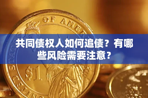 北京共同债权人如何追债？有哪些风险需要注意？