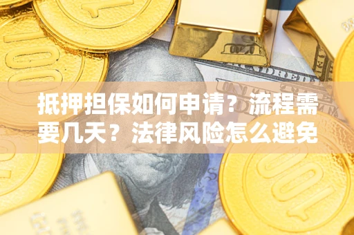 北京抵押担保如何申请？流程需要几天？法律风险怎么避免？避坑指南
