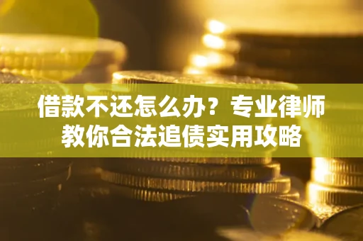 北京借款不还怎么办？专业律师教你合法追债实用攻略