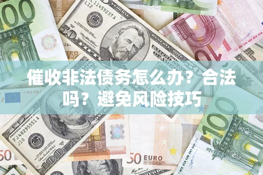 北京催收非法债务怎么办？合法吗？避免风险技巧