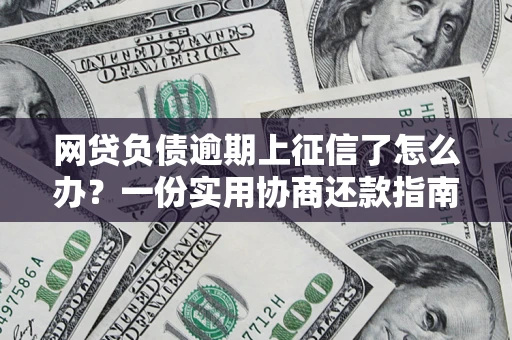 北京网贷负债逾期上征信了怎么办？一份实用协商还款指南请收好