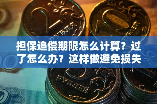 北京担保追偿期限怎么计算？过了怎么办？这样做避免损失！