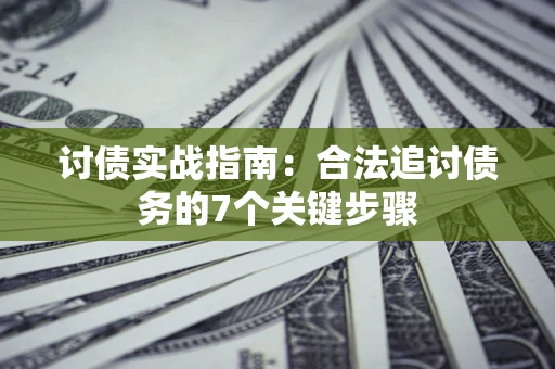 北京讨债实战指南：合法追讨债务的7个关键步骤